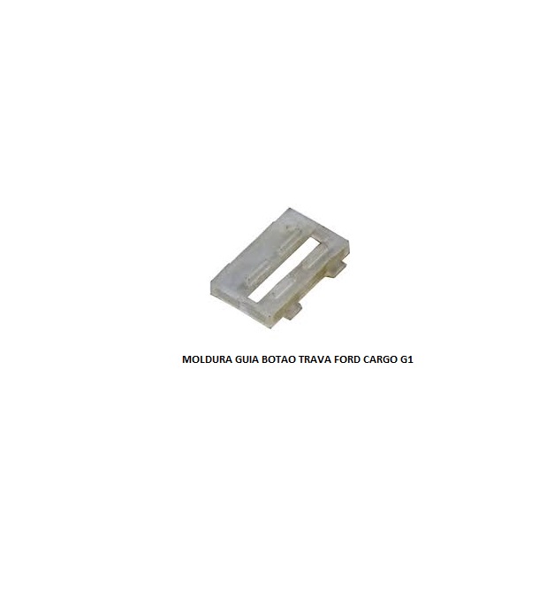 MOLDURA GUIA BOTAO TRAVA FORD CARGO G1 LD
