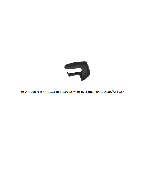 ACABAMENTO BRACO RETROVISOR MB AXOR/ATEGO INFERIOR