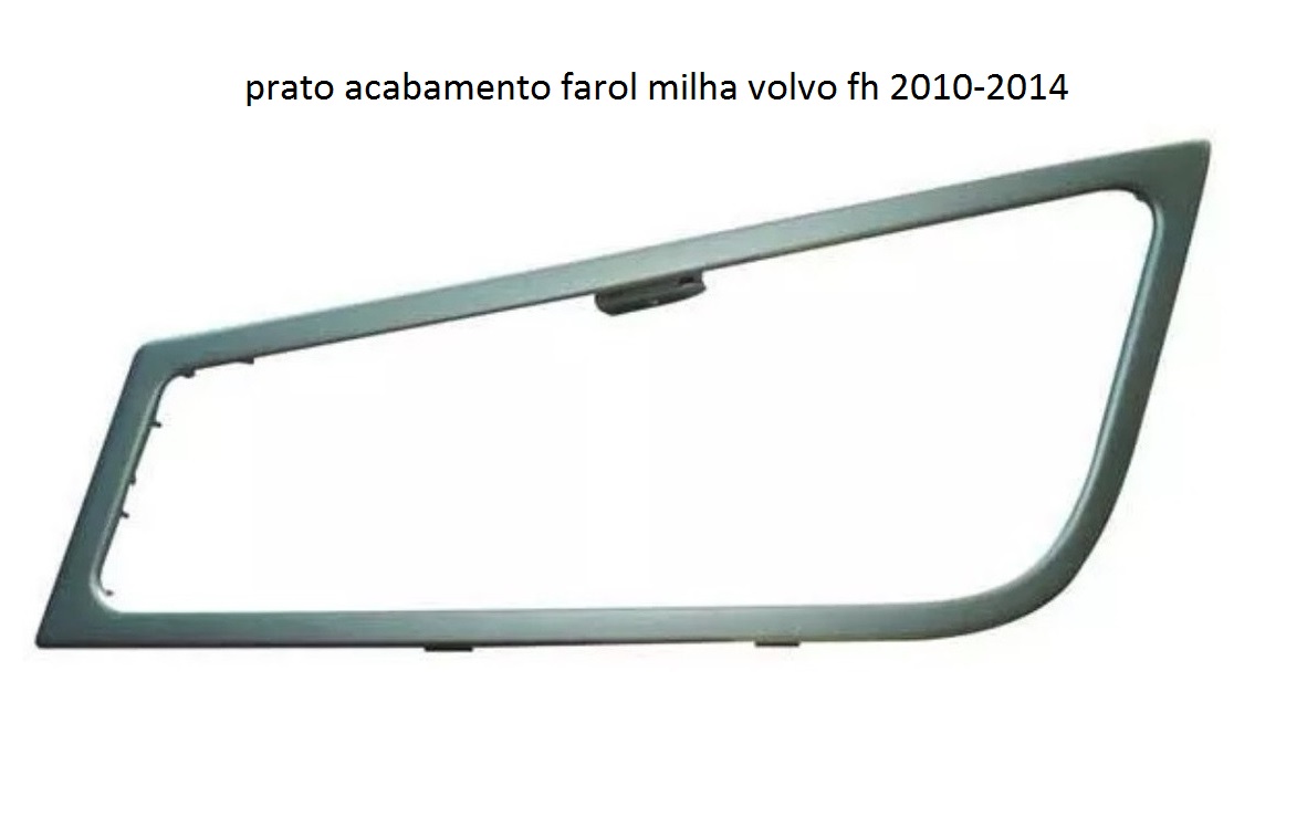 PRATO ACABAMENTO FAROL MILHA VOLVO FH 2010/2014