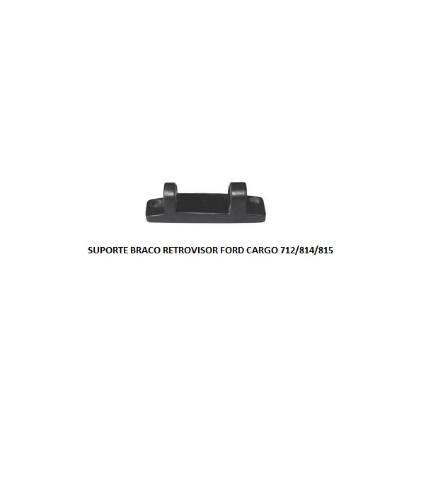 SUPORTE BRACO RETROVISOR FORD CARGO 712/814/815