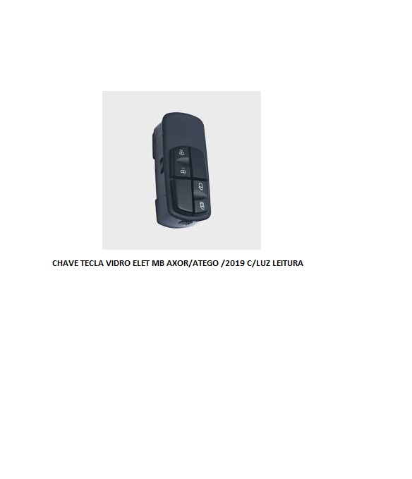 CHAVE TECLA VIDRO ELET MB AXOR/ATEGO /2019 LD C/LUZ LEITURA