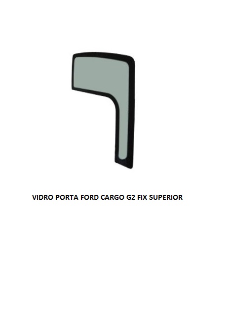 VIDRO PORTA FORD CARGO G2 FIX SUPERIOR