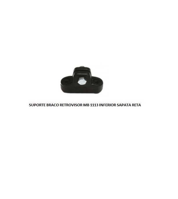 SUPORTE BRACO RETROVISOR MB 1113 INFERIOR SAPATA RETA