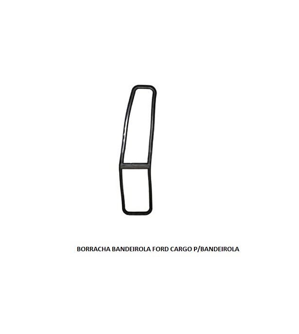 BORRACHA BANDEIROLA FORD CARGO P/BANDEIROLA LD