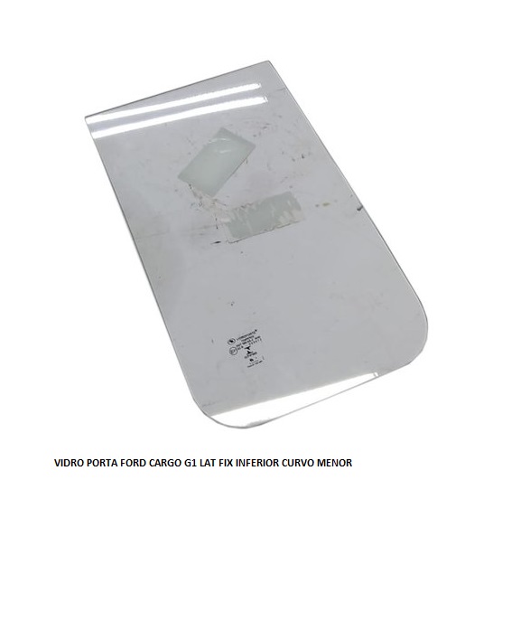 VIDRO PORTA FORD CARGO G1 LAT FIX INFERIOR CURVO MENOR