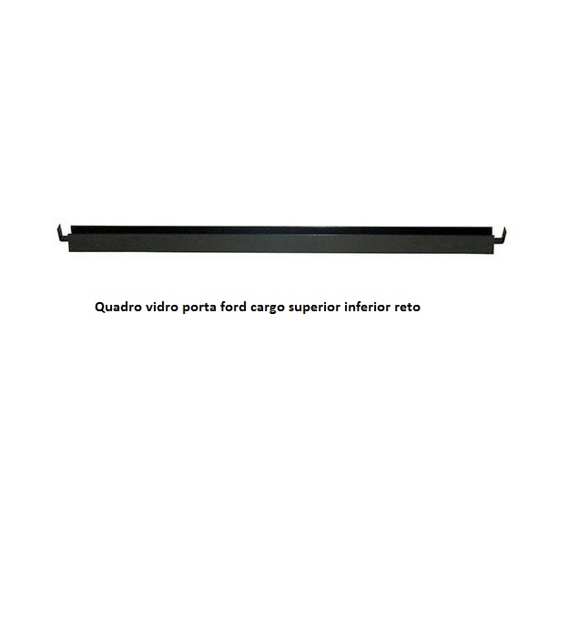 QUADRO VIDRO PORTA FORD CARGO G1 SUPERIOR INFERIOR RETO