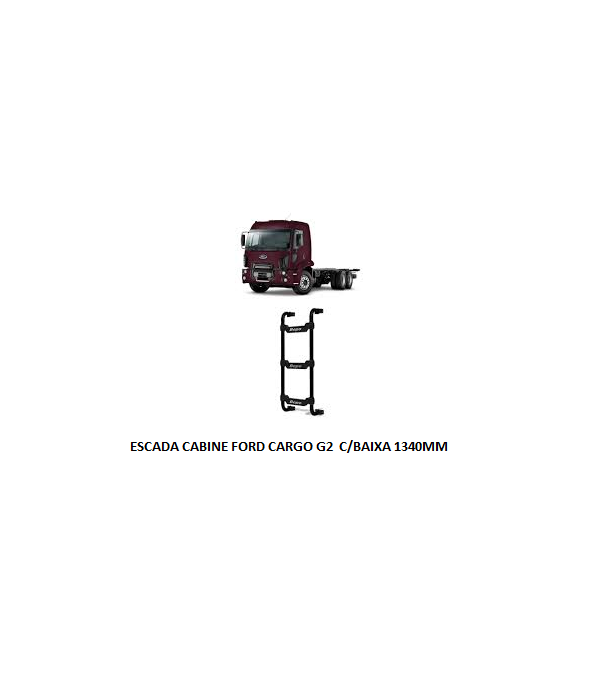 ESCADA CABINE FORD CARGO G2 C/BAIXA 1340MM