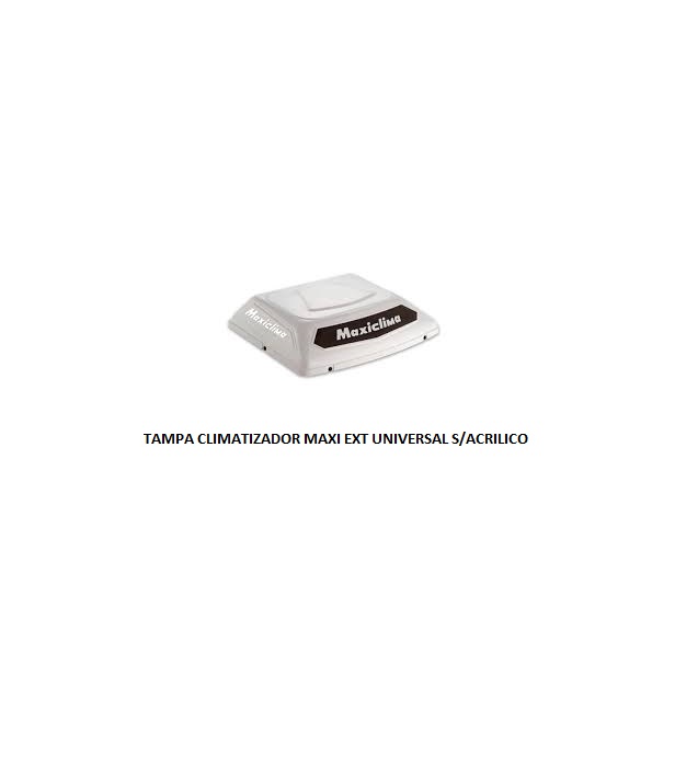 TAMPA CLIMATIZADOR MAXI EXT UNIVERSAL S/ACRILICO